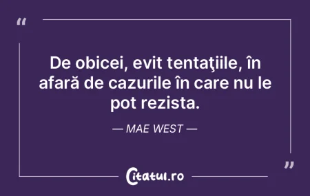 De obicei, evit tentaţiile, în afară ...