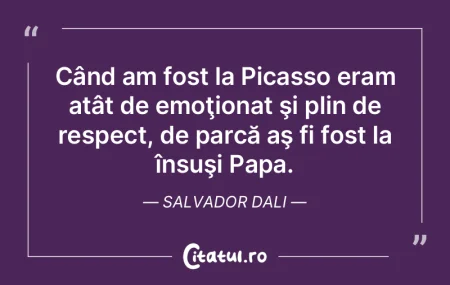 Când am fost la Picasso eram atât de e...