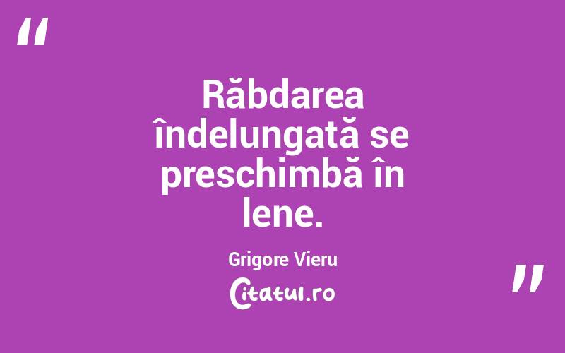 Răbdarea îndelungată se preschimbă în lene. Grigore Vieru