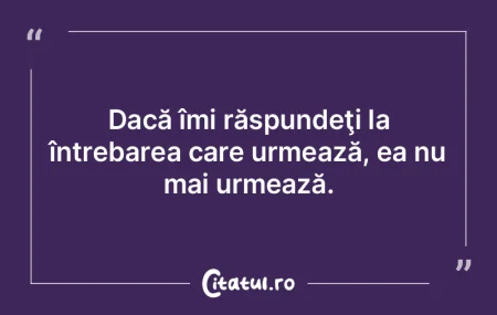 Dacă îmi răspundeţi la întrebarea c...