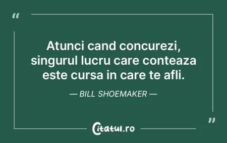 Atunci cand concurezi, singurul lucru ca...