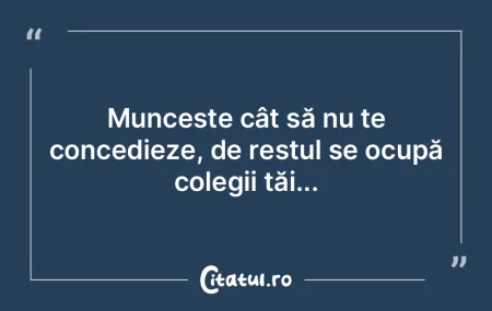 Muncește cât să nu te concedieze, de ...