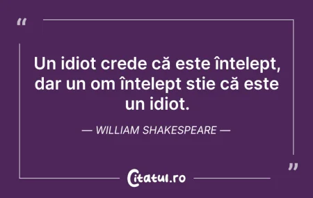 Citeste si: Un idiot crede că este înțelept, dar un ...