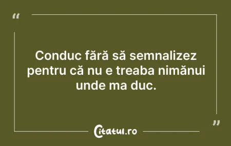Conduc fără să semnalizez pentru că nu e... Citeste si: Conduc fără să semnalizez pentru că nu e...