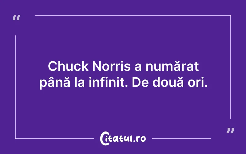 Chuck Norris a numărat până la infinit. De două ori.
