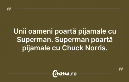 Citeste si: Unii oameni poartă pijamale cu Superman....