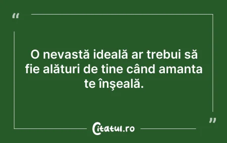 Citeste si: O nevastă ideală ar trebui să fie alătur...