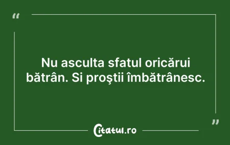 Citeste si: Nu asculta sfatul oricărui bătrân. Și pr...