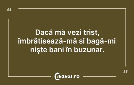 Dacă må vezi trist, îmbrätișează-mă și b... Citeste si: Dacă må vezi trist, îmbrätișează-mă și b...