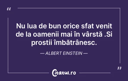 Citeste si: Nu lua de bun orice sfat venit de la oam...
