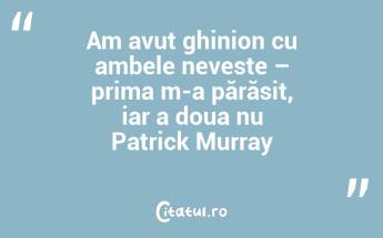 Am avut ghinion cu ambele neveste – prima m-a părăsit, iar a doua nu Patrick Murray...