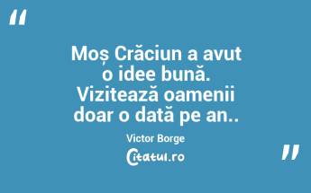 Moș Crăciun a avut o idee bună. Vizitează oamenii doar o dată pe an.. Victor Borge...