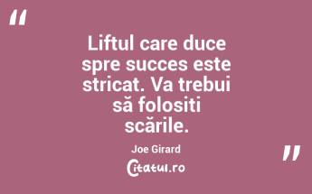 Liftul care duce spre succes este stricat. Va trebui să folosiți scările. Joe Girard...