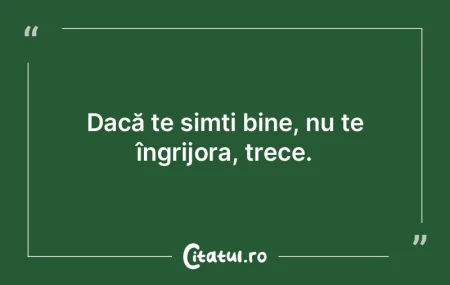 Dacă te simți bine, nu te îngrijora, ...