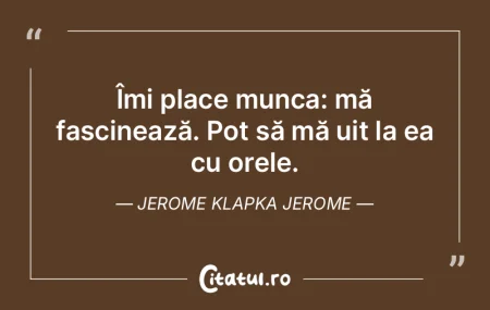 Îmi place munca: mă fascinează. Pot s...