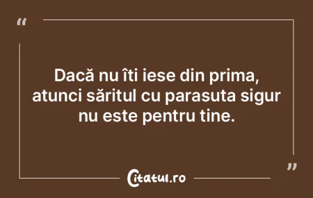 Dacă nu îți iese din prima, atunci s�...