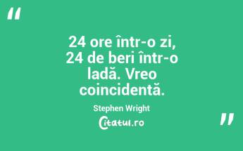 24 ore într-o zi, 24 de beri într-o ladă. Vreo coincidență. Stephen Wright...