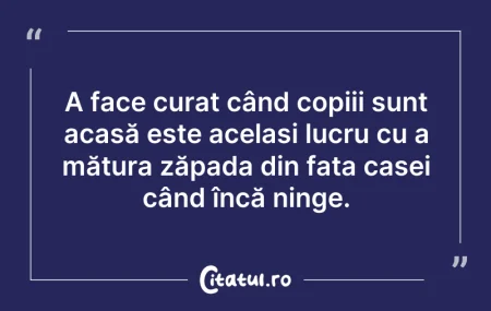 Citeste si: A face curat când copiii sunt acasă este...