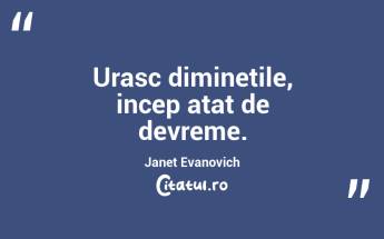 Urasc diminetile, incep atat de devreme. Janet Evanovich...