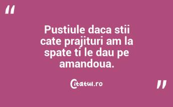 Pustiule daca stii cate prajituri am la spate ti le dau pe amandoua. ...