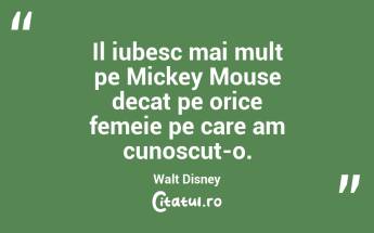 Il iubesc mai mult pe Mickey Mouse decat pe orice femeie pe care am cunoscut-o. Walt Disney...