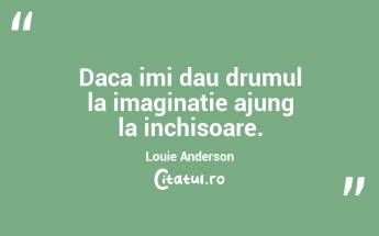 Daca imi dau drumul la imaginatie ajung la inchisoare. Louie Anderson...