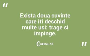 Exista doua cuvinte care iti deschid multe usi: trage si impinge. ...
