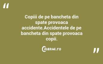Copiii de pe bancheta din spate provoaca accidente.Accidentele de pe bancheta din spate provoaca copii. ...