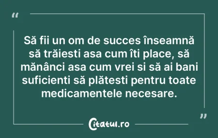 Să fii un om de succes înseamnă să t...