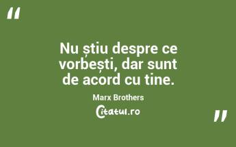 Nu știu despre ce vorbești, dar sunt de acord cu tine. Marx Brothers...