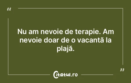 Nu am nevoie de terapie. Am nevoie doar ...