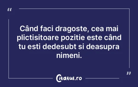 Când faci dragoste, cea mai plictisitoa...