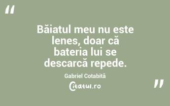 Băiatul meu nu este lenes, doar că bateria lui se descarcă repede. Gabriel Cotabiță...