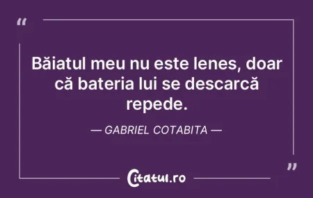 Băiatul meu nu este lenes, doar că bat...