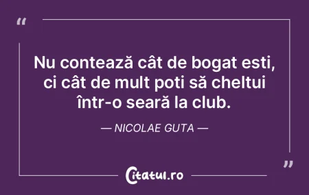 Nu contează cât de bogat ești, ci câ...