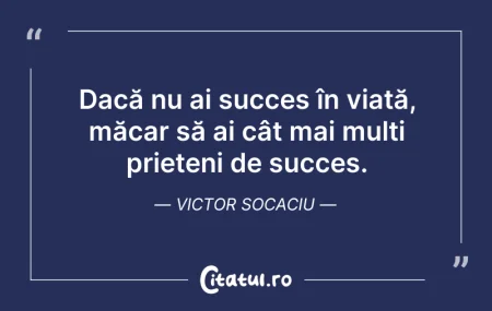 Citeste si: Dacă nu ai succes în viață, măcar să ai ...
