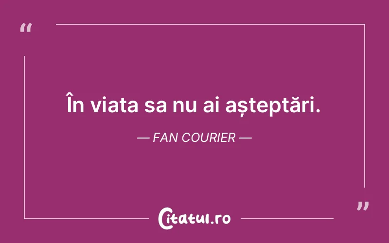 În viața sa nu ai așteptări. Fan Courier