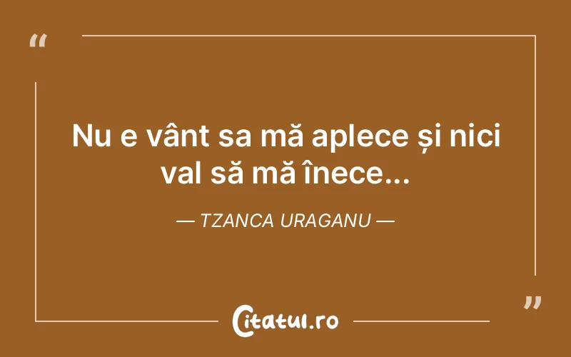 Nu e vânt sa mă aplece și nici val să mă înece... Tzanca Uraganu