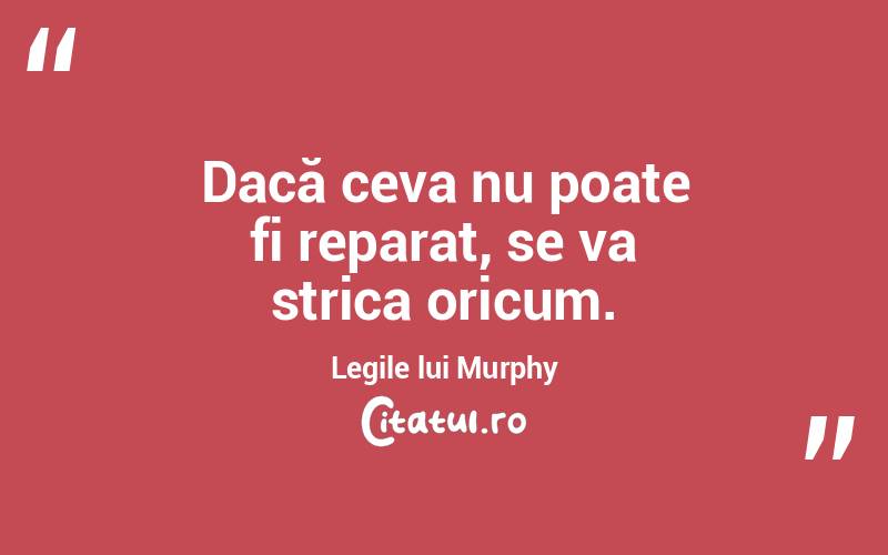 Dacă ceva nu poate fi reparat, se va strica oricum. Legile lui Murphy