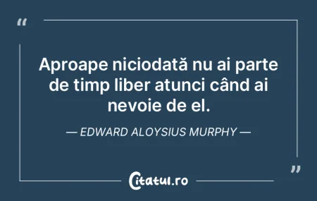 Aproape niciodată nu ai parte de timp l...