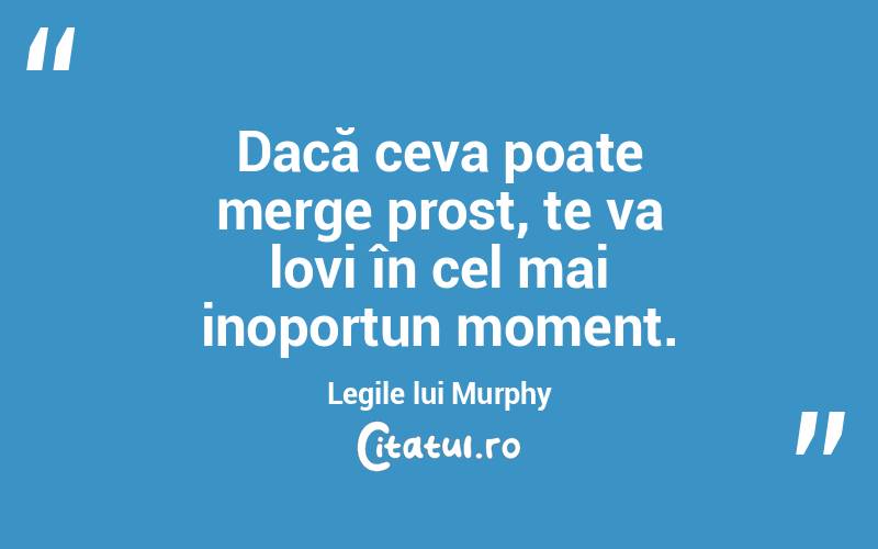 Dacă ceva poate merge prost, te va lovi în cel mai inoportun moment. Legile lui Murphy