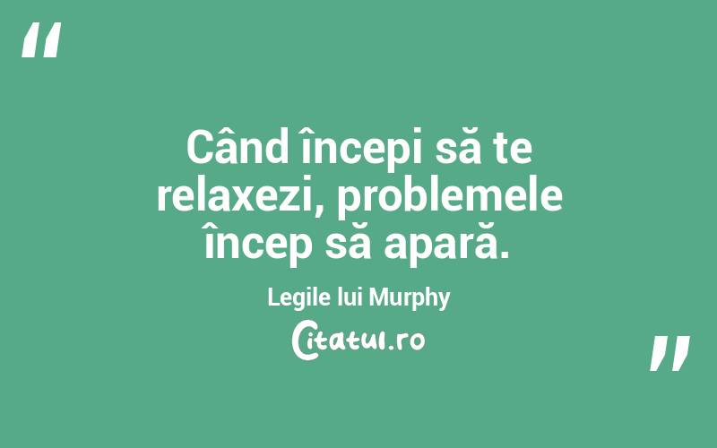 Când începi să te relaxezi, problemele încep să apară. Legile lui Murphy