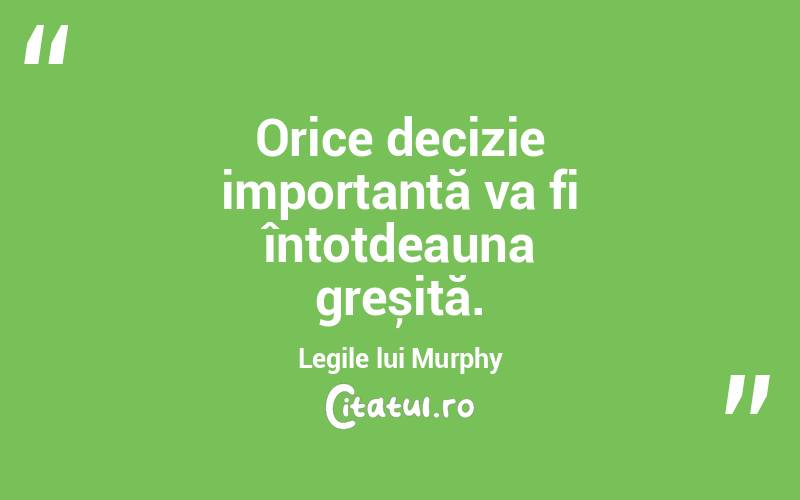 Orice decizie importantă va fi întotdeauna greșită. Legile lui Murphy