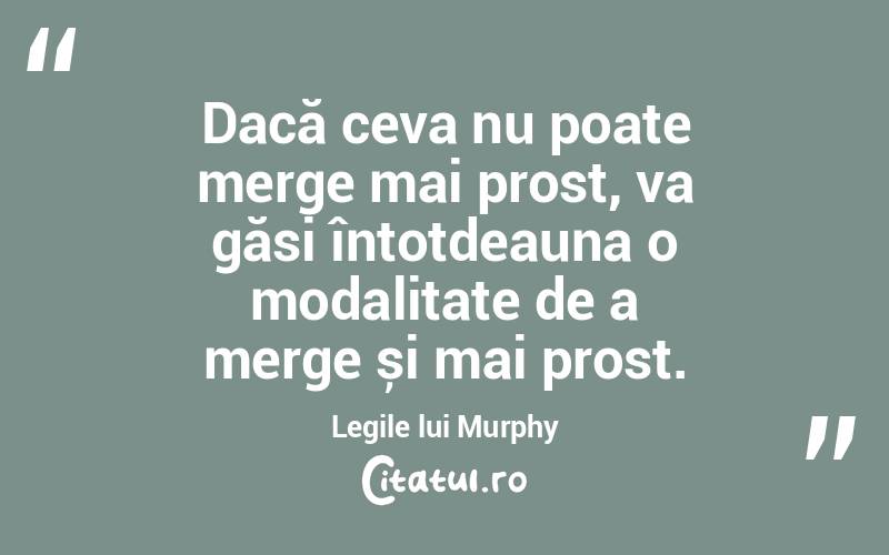 Dacă ceva nu poate merge mai prost, va găsi întotdeauna o modalitate de a merge și mai prost. Legile lui Murphy