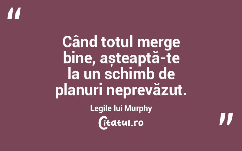 Când totul merge bine, așteaptă-te la un schimb de planuri neprevăzut. Legile lui Murphy