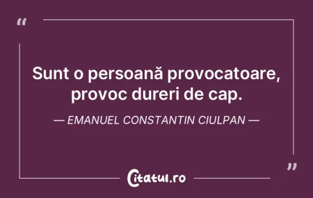 Sunt o persoană provocatoare, provoc du... Sunt o persoană provocatoare, provoc du...