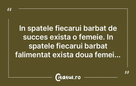 In spatele fiecarui barbat de succes exi...