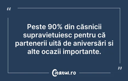 Citeste si: Peste 90% din căsnicii supraviețuiesc pe...
