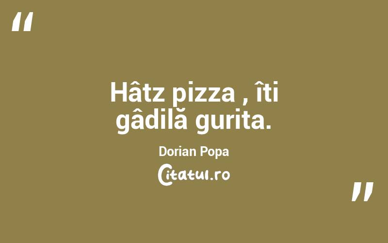 Hâtz pizza , îți gâdilă gurița. Dorian Popa