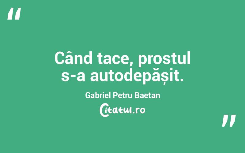 Când tace, prostul s-a autodepășit. Gabriel Petru Baetan 